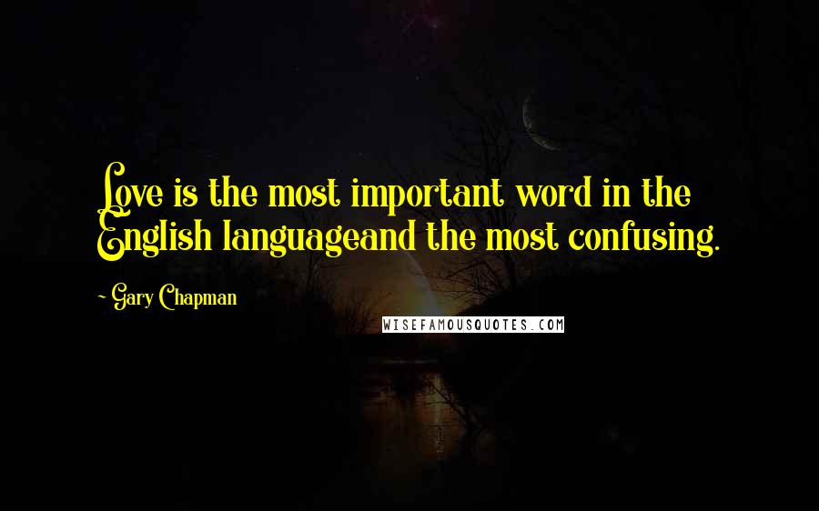 Gary Chapman Quotes: Love is the most important word in the English languageand the most confusing.