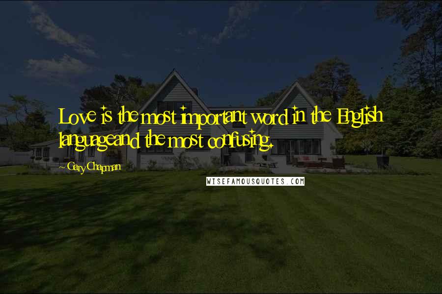 Gary Chapman Quotes: Love is the most important word in the English languageand the most confusing.