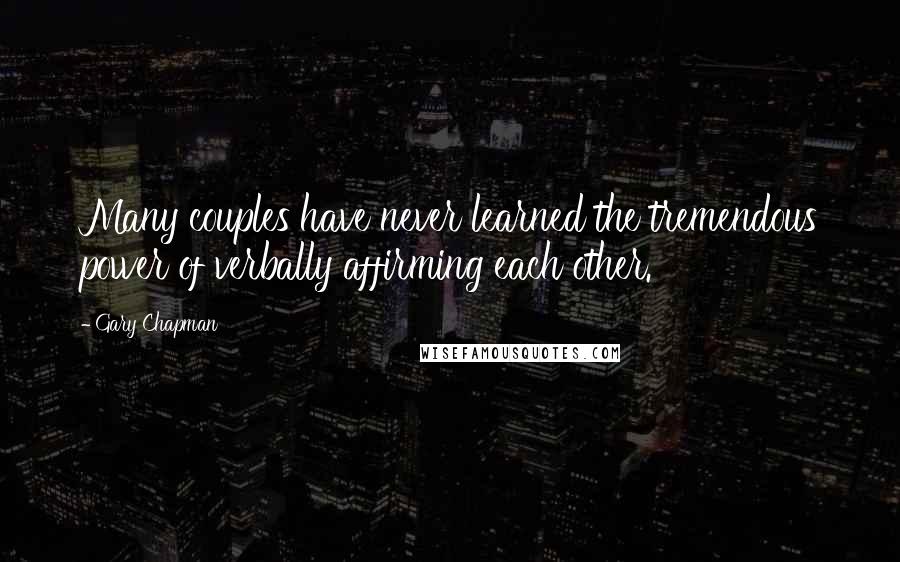 Gary Chapman Quotes: Many couples have never learned the tremendous power of verbally affirming each other.