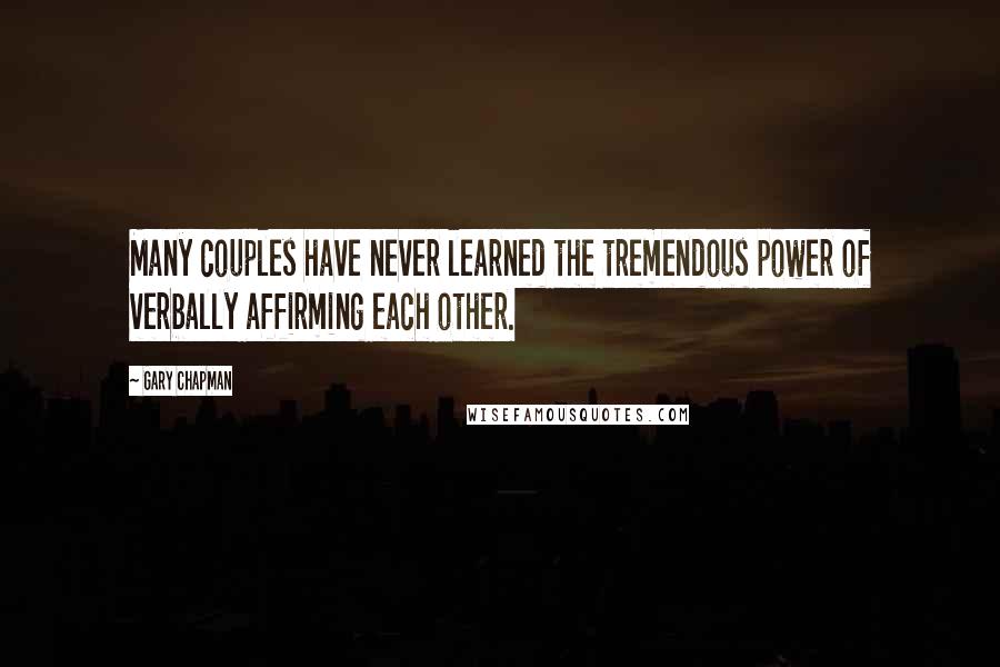 Gary Chapman Quotes: Many couples have never learned the tremendous power of verbally affirming each other.