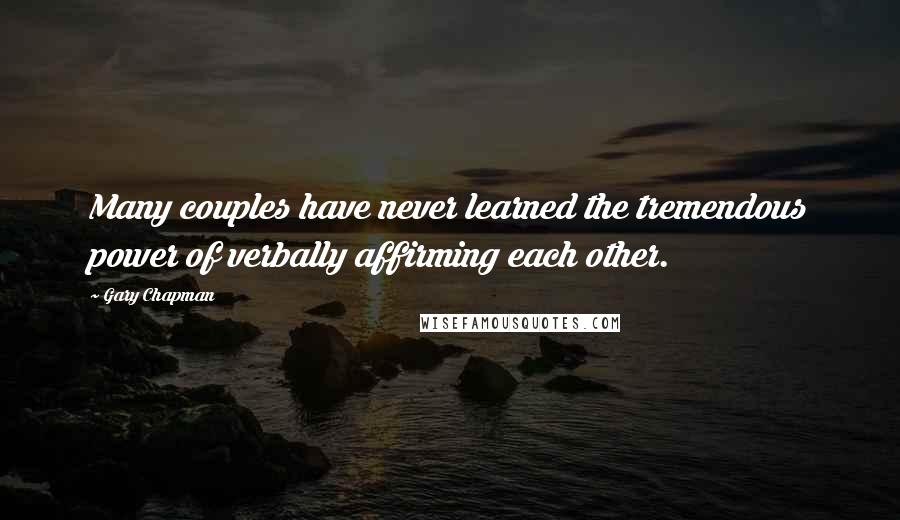 Gary Chapman Quotes: Many couples have never learned the tremendous power of verbally affirming each other.