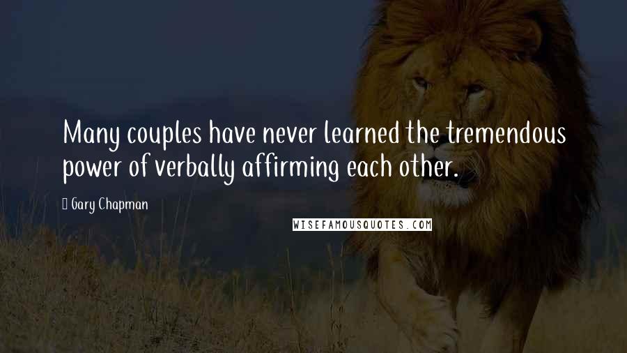 Gary Chapman Quotes: Many couples have never learned the tremendous power of verbally affirming each other.