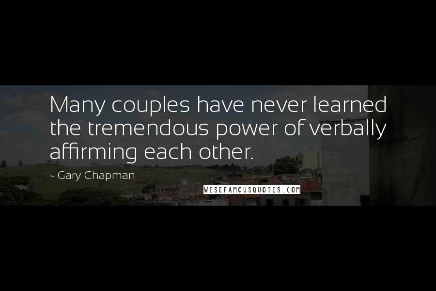 Gary Chapman Quotes: Many couples have never learned the tremendous power of verbally affirming each other.