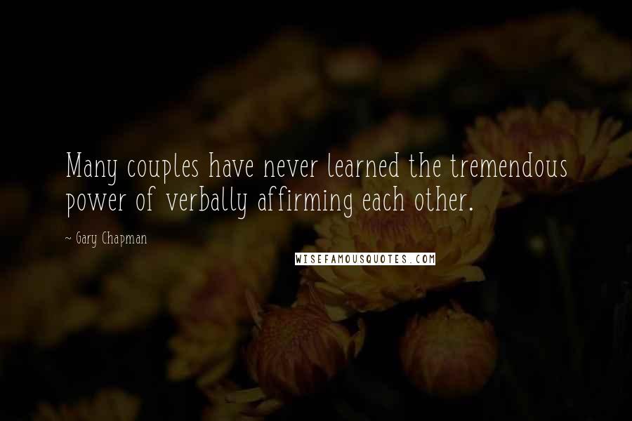 Gary Chapman Quotes: Many couples have never learned the tremendous power of verbally affirming each other.