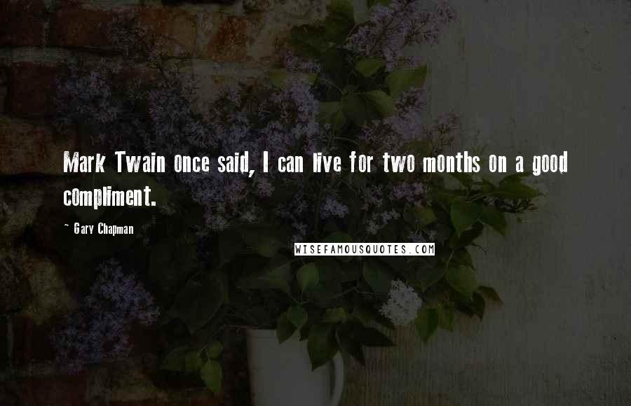 Gary Chapman Quotes: Mark Twain once said, I can live for two months on a good compliment.