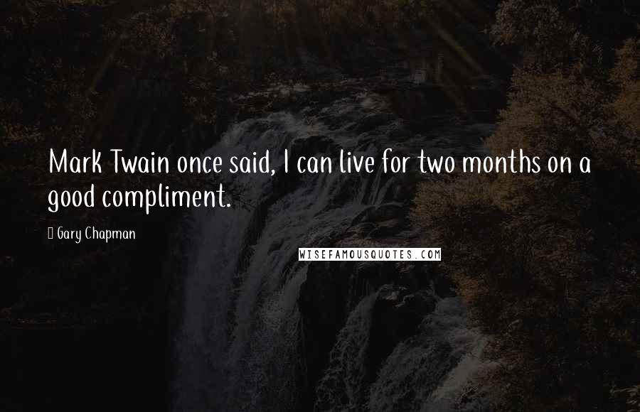 Gary Chapman Quotes: Mark Twain once said, I can live for two months on a good compliment.