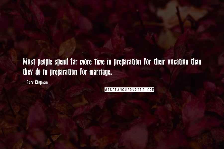 Gary Chapman Quotes: Most people spend far more time in preparation for their vocation than they do in preparation for marriage.