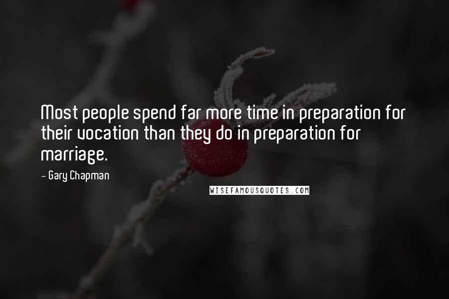 Gary Chapman Quotes: Most people spend far more time in preparation for their vocation than they do in preparation for marriage.