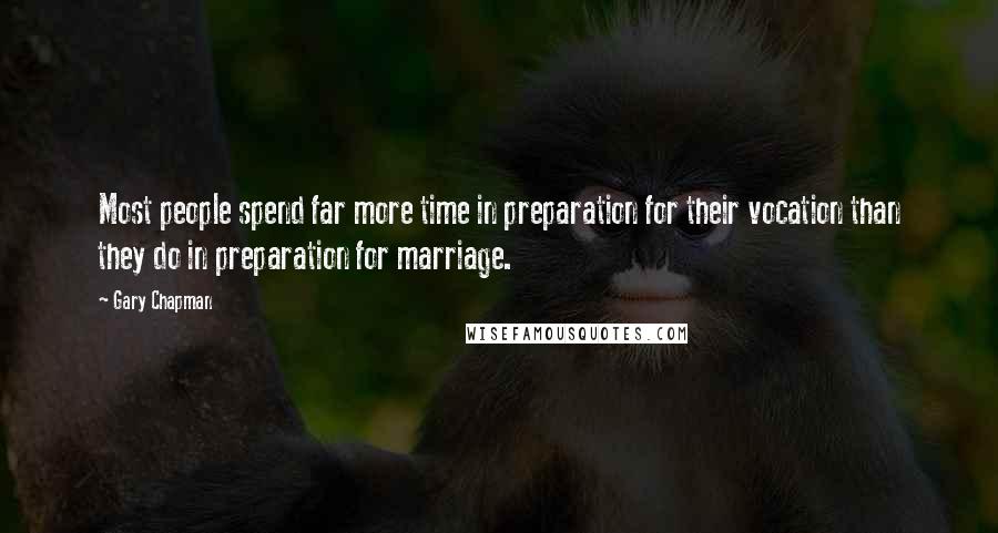 Gary Chapman Quotes: Most people spend far more time in preparation for their vocation than they do in preparation for marriage.