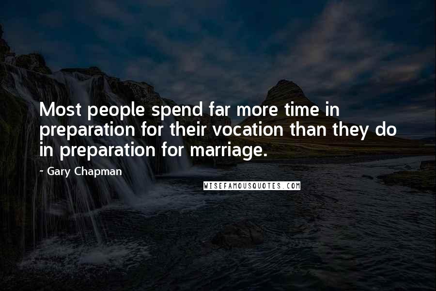 Gary Chapman Quotes: Most people spend far more time in preparation for their vocation than they do in preparation for marriage.