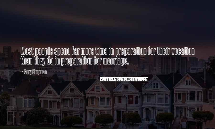 Gary Chapman Quotes: Most people spend far more time in preparation for their vocation than they do in preparation for marriage.