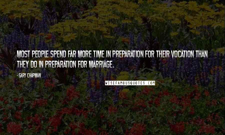 Gary Chapman Quotes: Most people spend far more time in preparation for their vocation than they do in preparation for marriage.