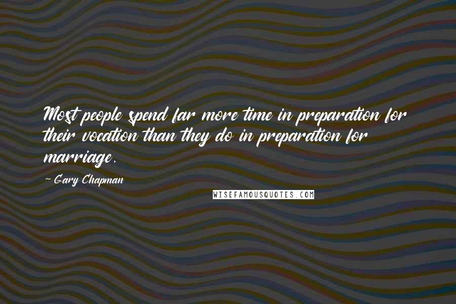 Gary Chapman Quotes: Most people spend far more time in preparation for their vocation than they do in preparation for marriage.