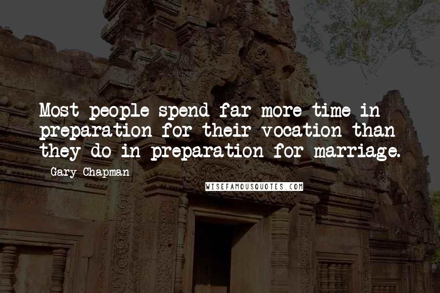 Gary Chapman Quotes: Most people spend far more time in preparation for their vocation than they do in preparation for marriage.