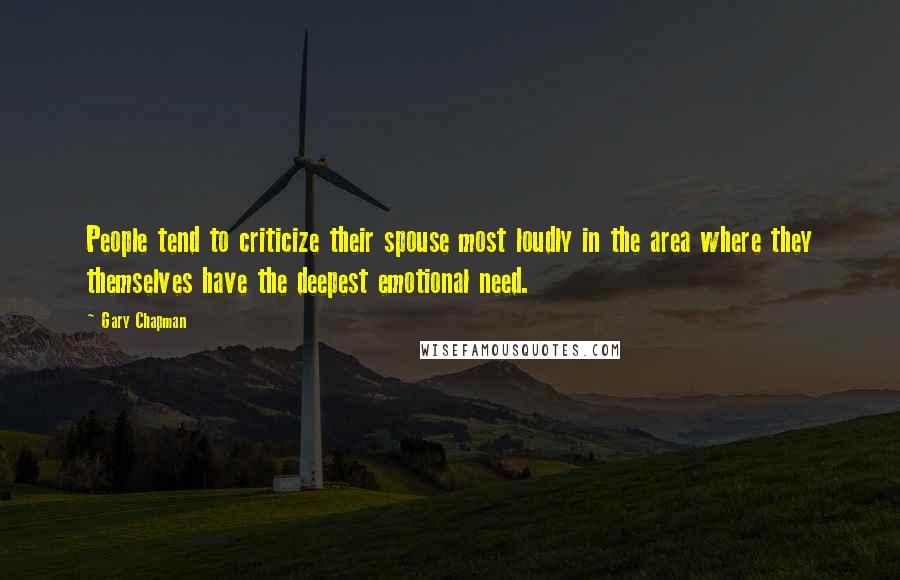 Gary Chapman Quotes: People tend to criticize their spouse most loudly in the area where they themselves have the deepest emotional need.