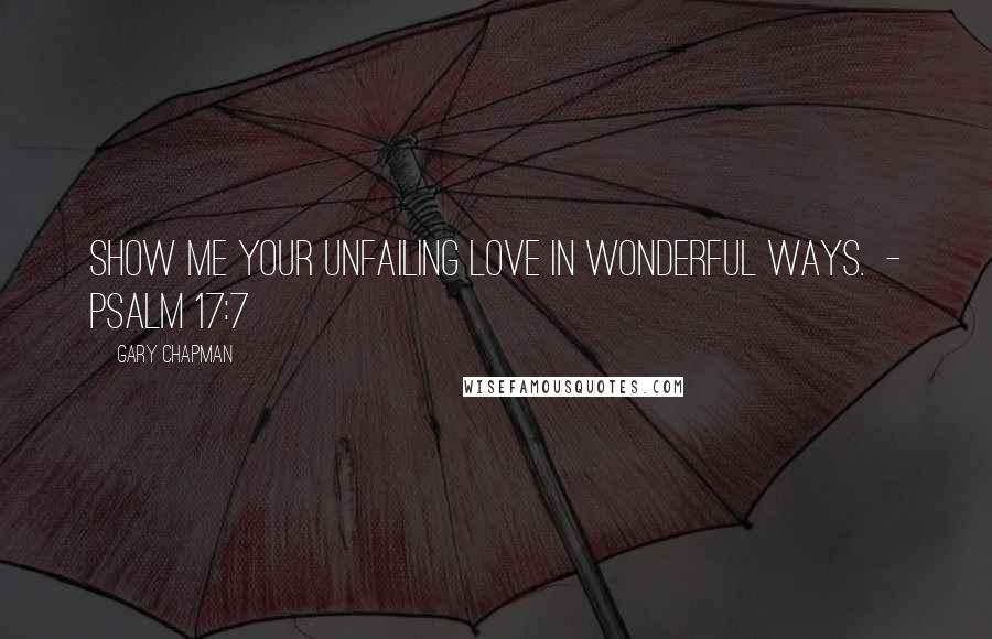 Gary Chapman Quotes: Show me your unfailing love in wonderful ways.  - Psalm 17:7