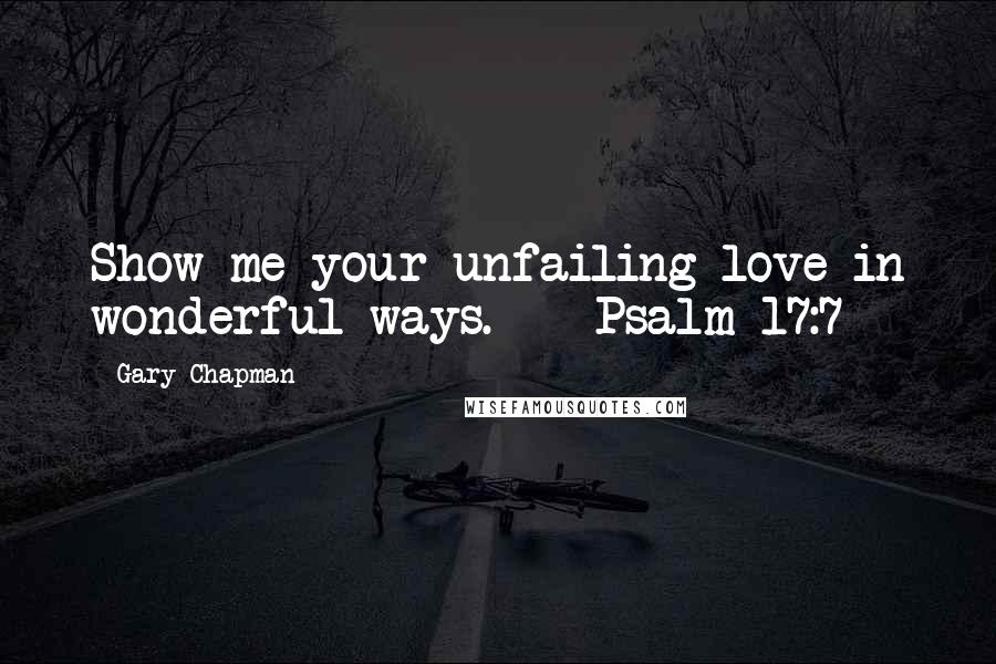 Gary Chapman Quotes: Show me your unfailing love in wonderful ways.  - Psalm 17:7