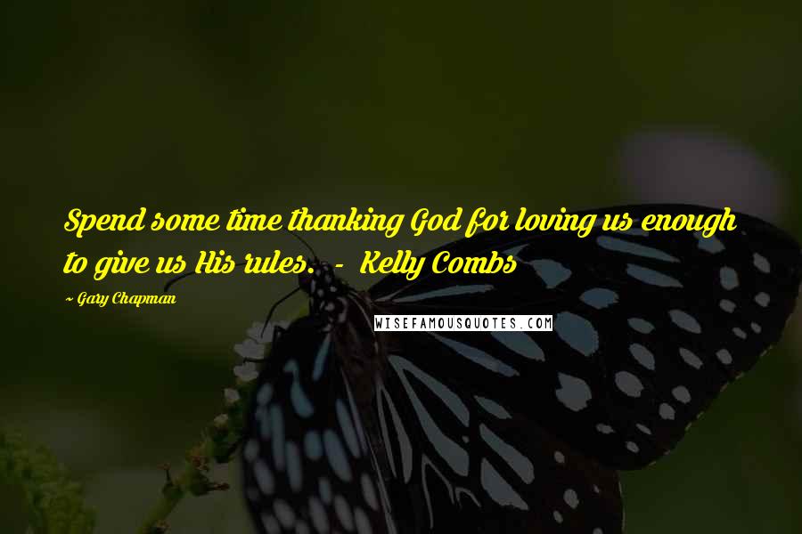 Gary Chapman Quotes: Spend some time thanking God for loving us enough to give us His rules.  -  Kelly Combs