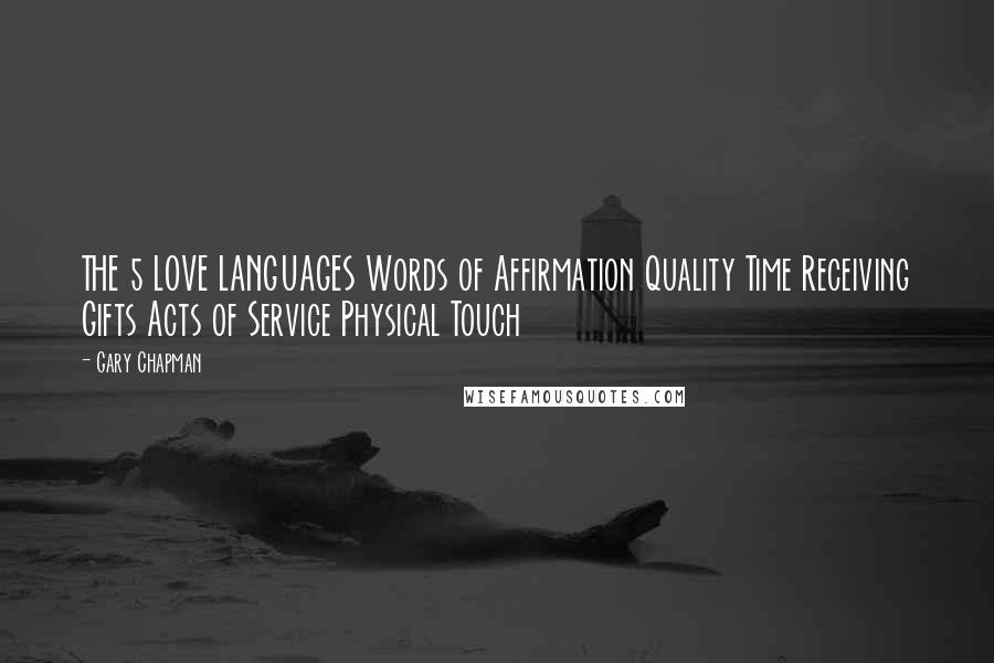 Gary Chapman Quotes: THE 5 LOVE LANGUAGES Words of Affirmation Quality Time Receiving Gifts Acts of Service Physical Touch