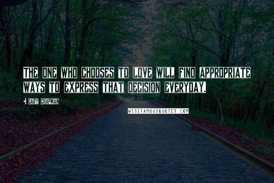 Gary Chapman Quotes: The one who chooses to love will find appropriate ways to express that decision everyday.