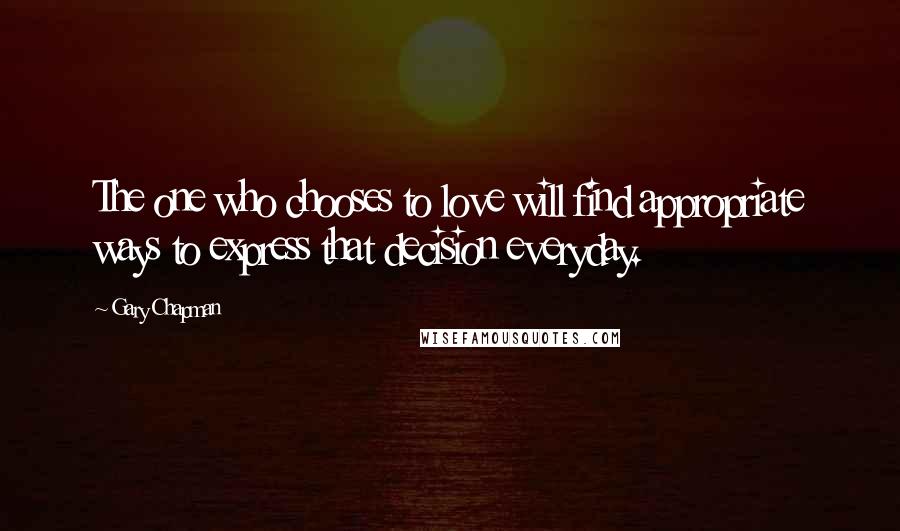 Gary Chapman Quotes: The one who chooses to love will find appropriate ways to express that decision everyday.