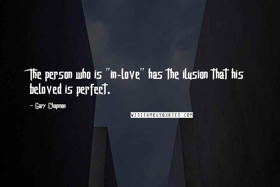 Gary Chapman Quotes: The person who is "in-love" has the ilusion that his beloved is perfect.