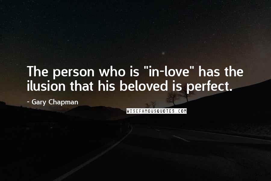 Gary Chapman Quotes: The person who is "in-love" has the ilusion that his beloved is perfect.