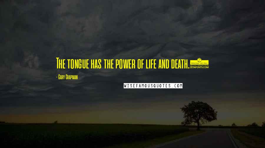Gary Chapman Quotes: The tongue has the power of life and death.1