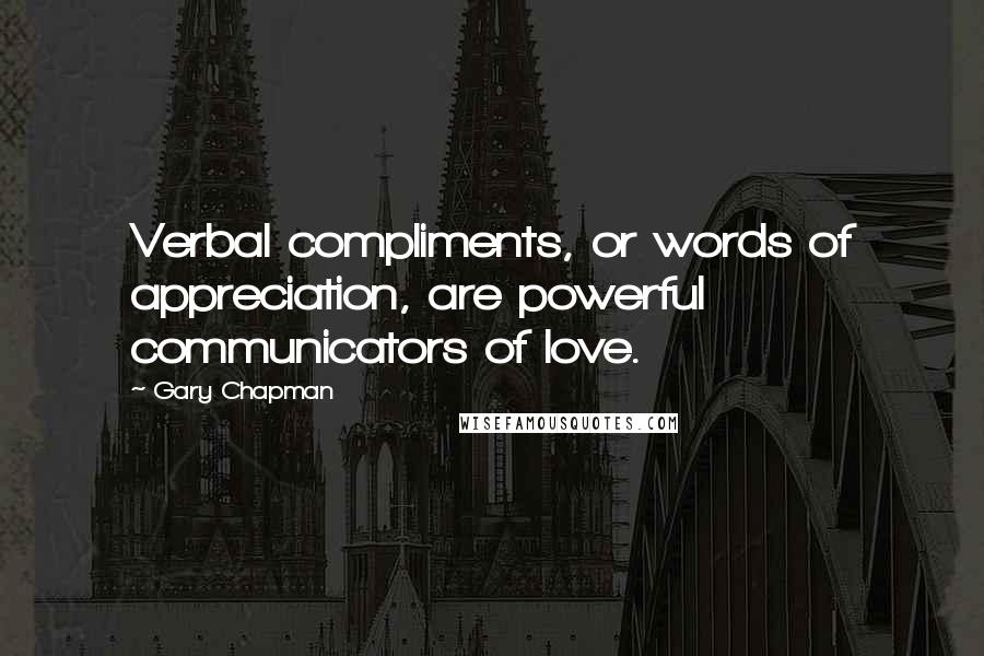Gary Chapman Quotes: Verbal compliments, or words of appreciation, are powerful communicators of love.