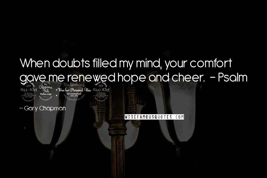 Gary Chapman Quotes: When doubts filled my mind, your comfort gave me renewed hope and cheer.  - Psalm 94:19