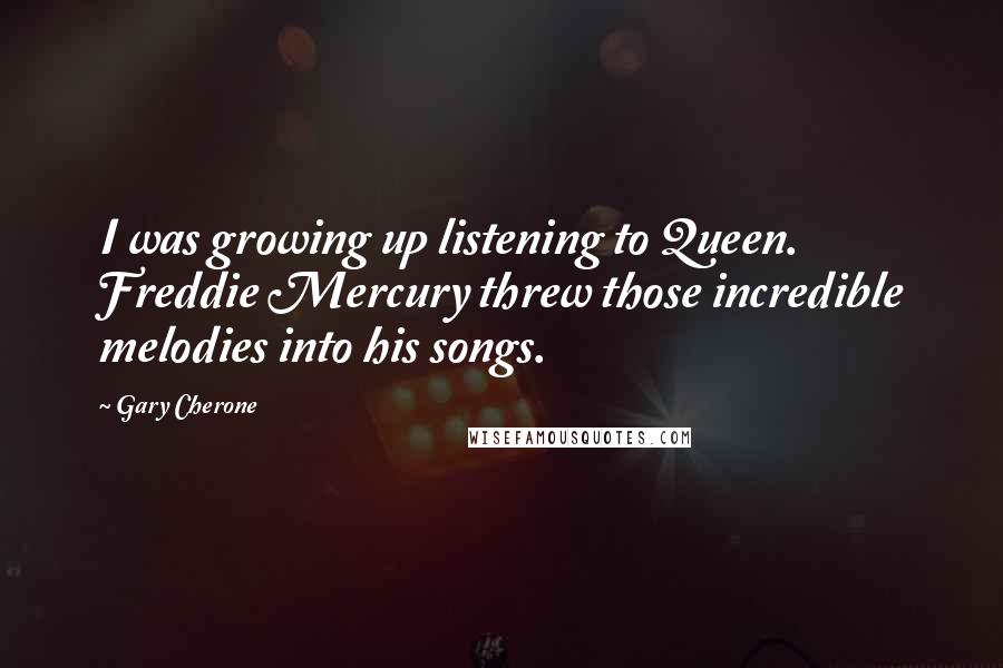 Gary Cherone Quotes: I was growing up listening to Queen. Freddie Mercury threw those incredible melodies into his songs.