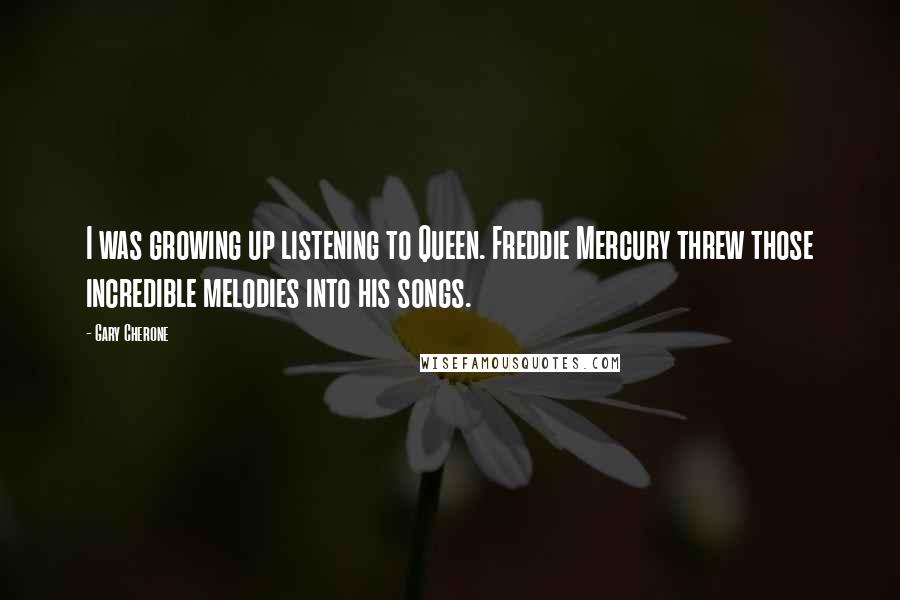 Gary Cherone Quotes: I was growing up listening to Queen. Freddie Mercury threw those incredible melodies into his songs.