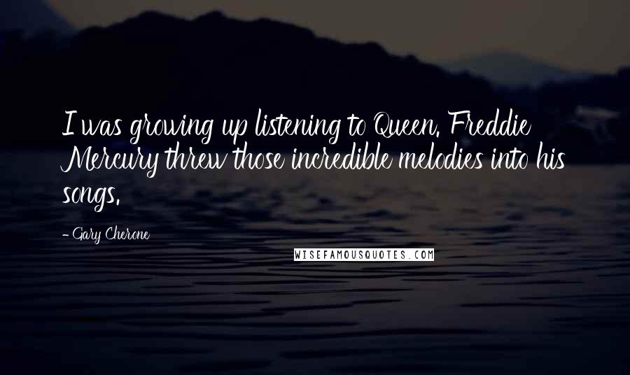 Gary Cherone Quotes: I was growing up listening to Queen. Freddie Mercury threw those incredible melodies into his songs.