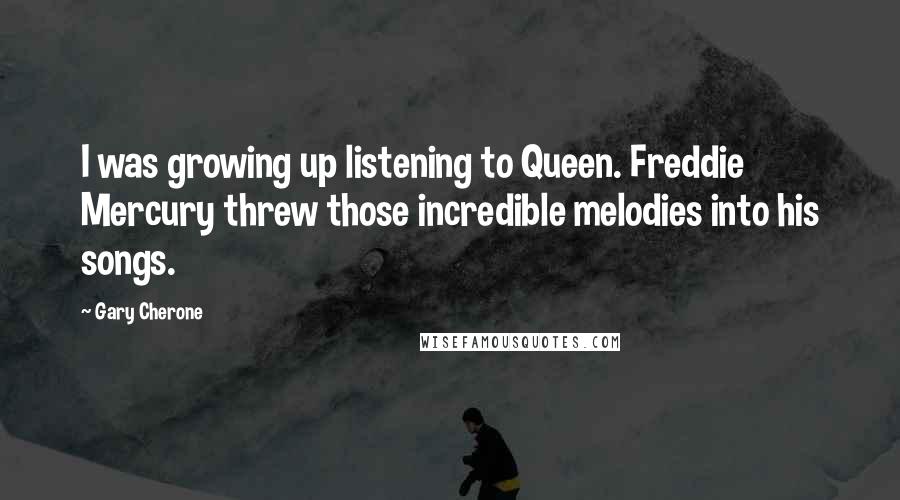 Gary Cherone Quotes: I was growing up listening to Queen. Freddie Mercury threw those incredible melodies into his songs.