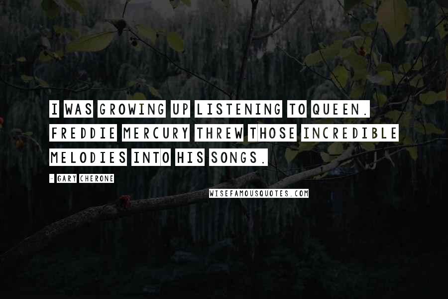 Gary Cherone Quotes: I was growing up listening to Queen. Freddie Mercury threw those incredible melodies into his songs.