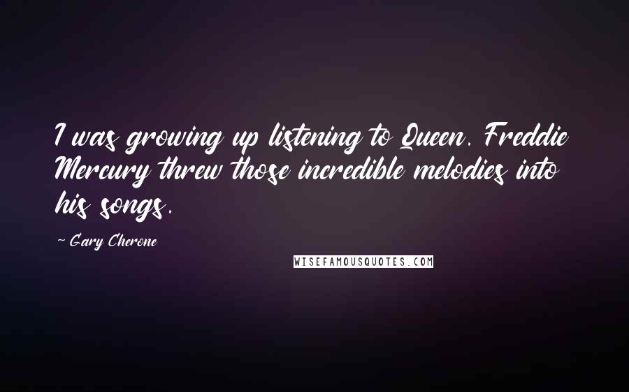 Gary Cherone Quotes: I was growing up listening to Queen. Freddie Mercury threw those incredible melodies into his songs.