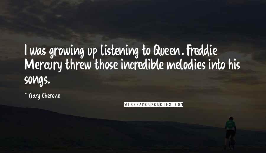 Gary Cherone Quotes: I was growing up listening to Queen. Freddie Mercury threw those incredible melodies into his songs.