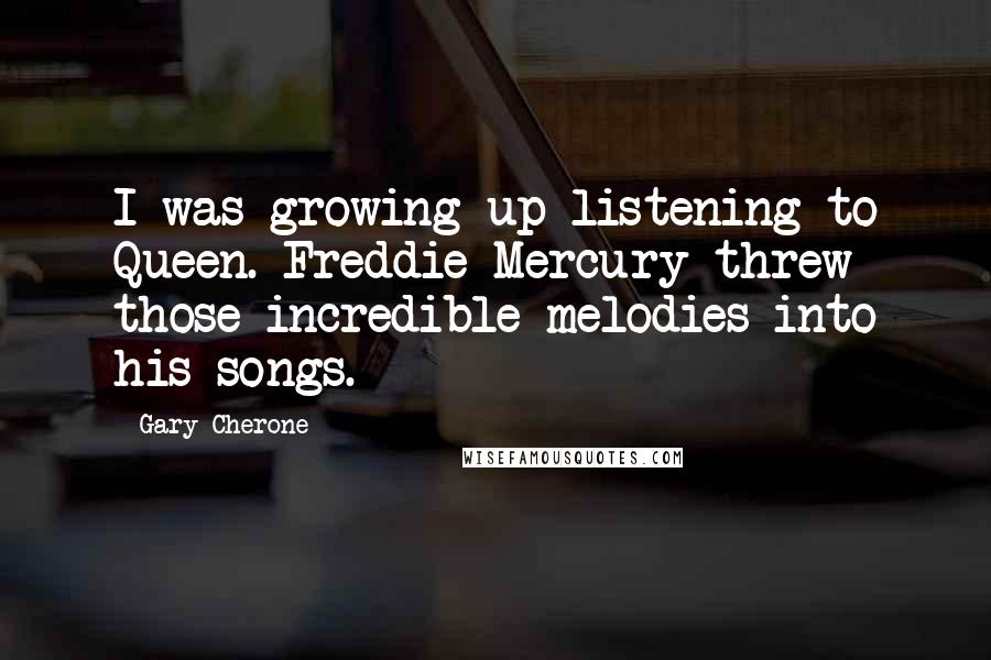 Gary Cherone Quotes: I was growing up listening to Queen. Freddie Mercury threw those incredible melodies into his songs.