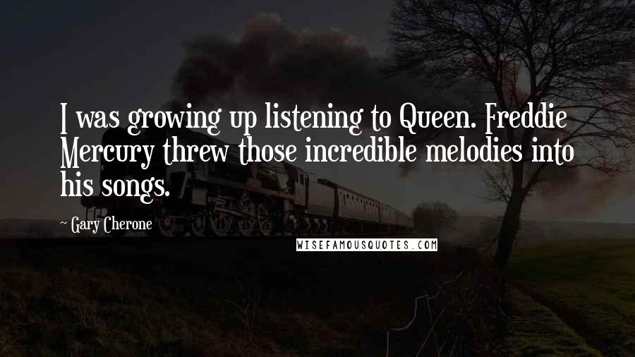 Gary Cherone Quotes: I was growing up listening to Queen. Freddie Mercury threw those incredible melodies into his songs.
