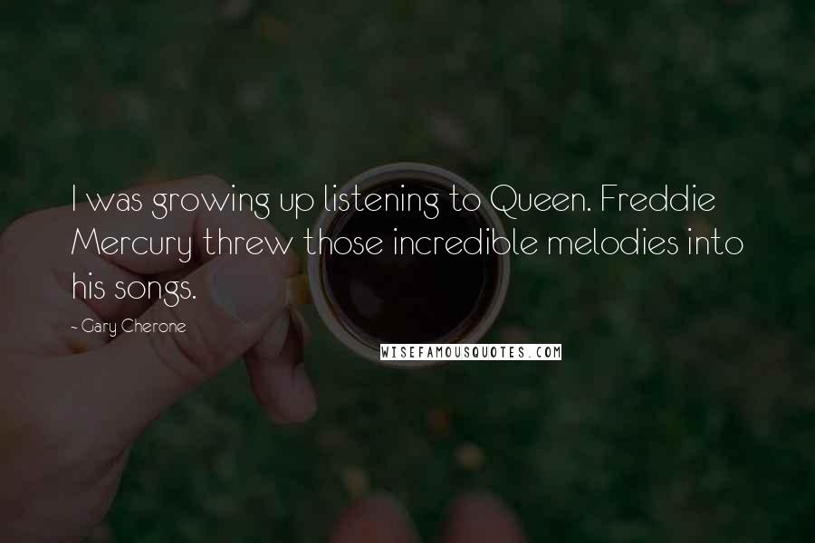 Gary Cherone Quotes: I was growing up listening to Queen. Freddie Mercury threw those incredible melodies into his songs.