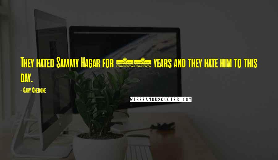 Gary Cherone Quotes: They hated Sammy Hagar for 12 years and they hate him to this day.