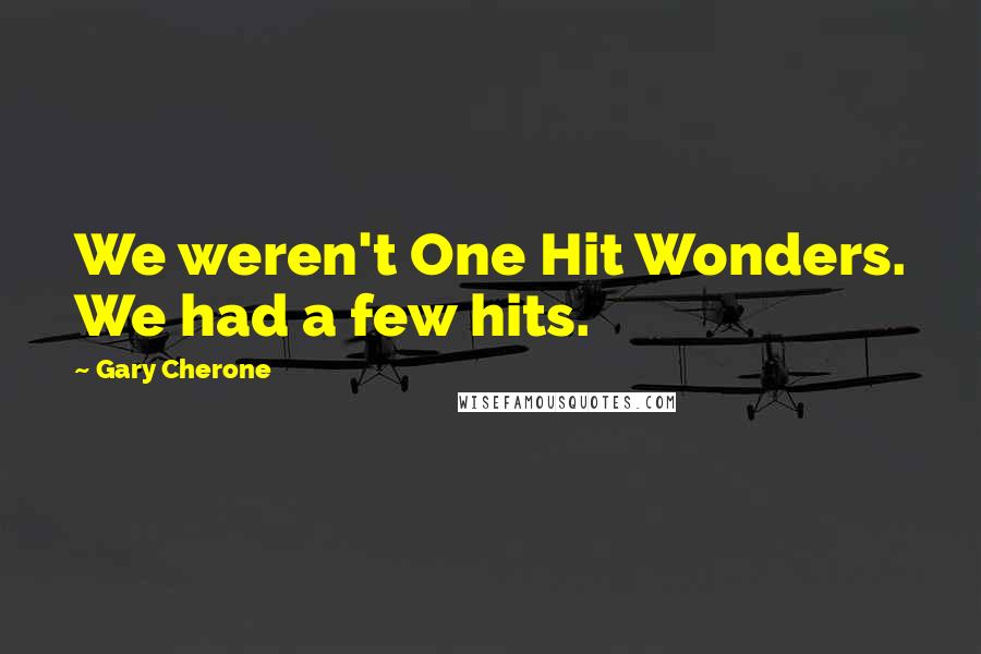 Gary Cherone Quotes: We weren't One Hit Wonders. We had a few hits.