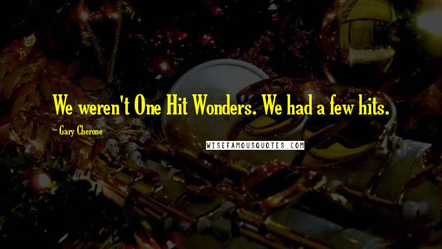 Gary Cherone Quotes: We weren't One Hit Wonders. We had a few hits.