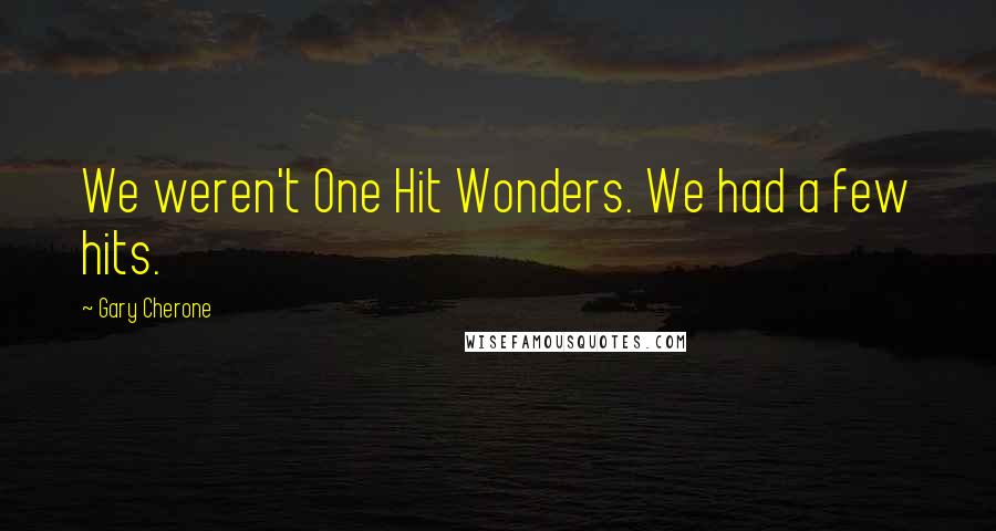 Gary Cherone Quotes: We weren't One Hit Wonders. We had a few hits.