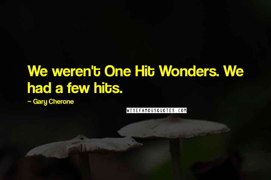 Gary Cherone Quotes: We weren't One Hit Wonders. We had a few hits.