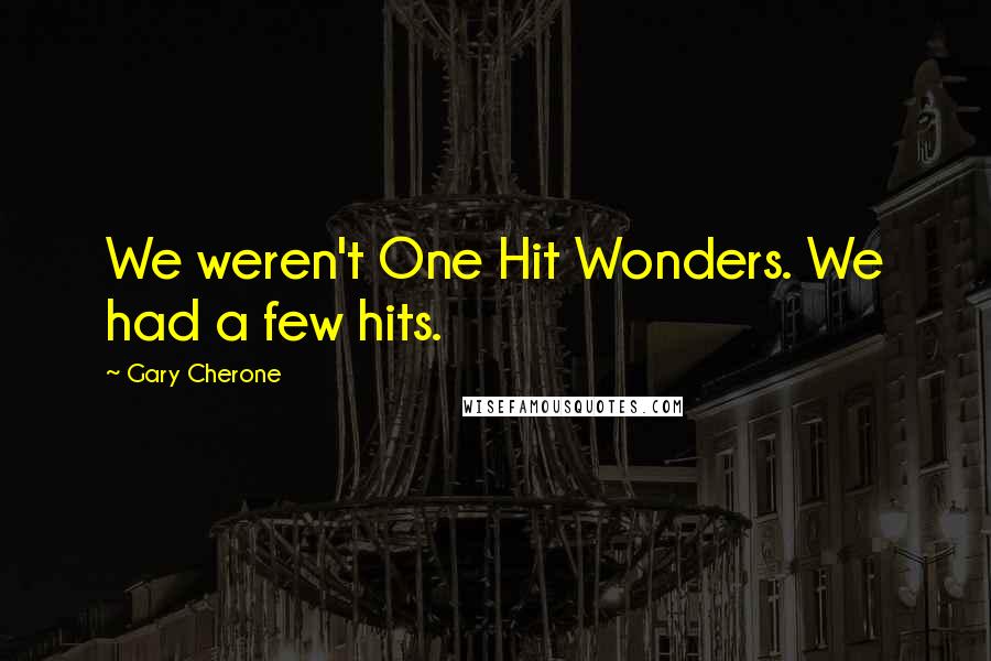 Gary Cherone Quotes: We weren't One Hit Wonders. We had a few hits.