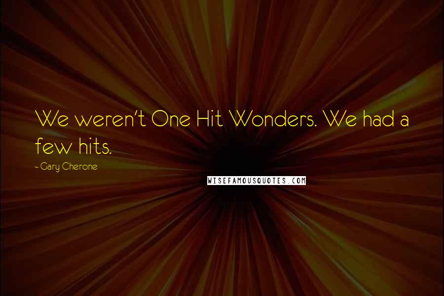 Gary Cherone Quotes: We weren't One Hit Wonders. We had a few hits.
