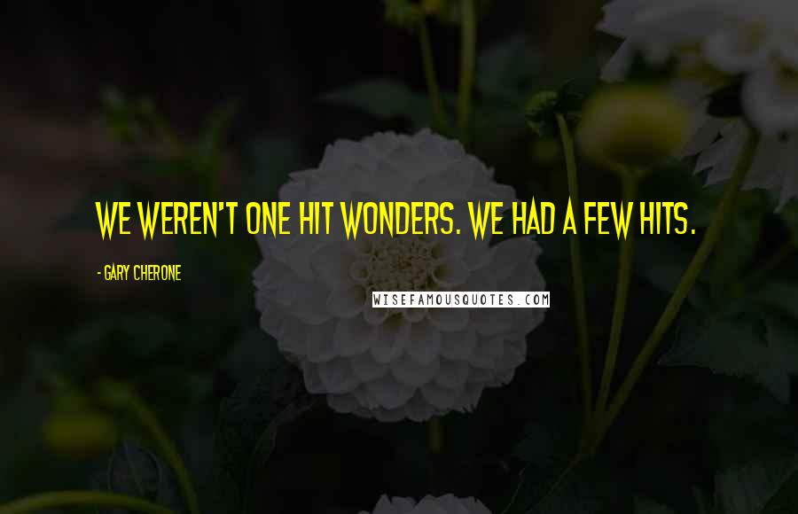 Gary Cherone Quotes: We weren't One Hit Wonders. We had a few hits.