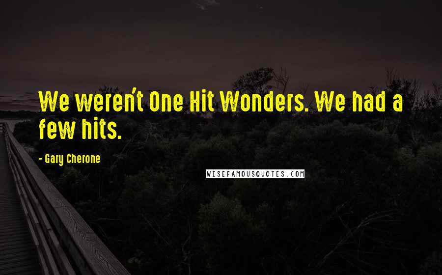 Gary Cherone Quotes: We weren't One Hit Wonders. We had a few hits.