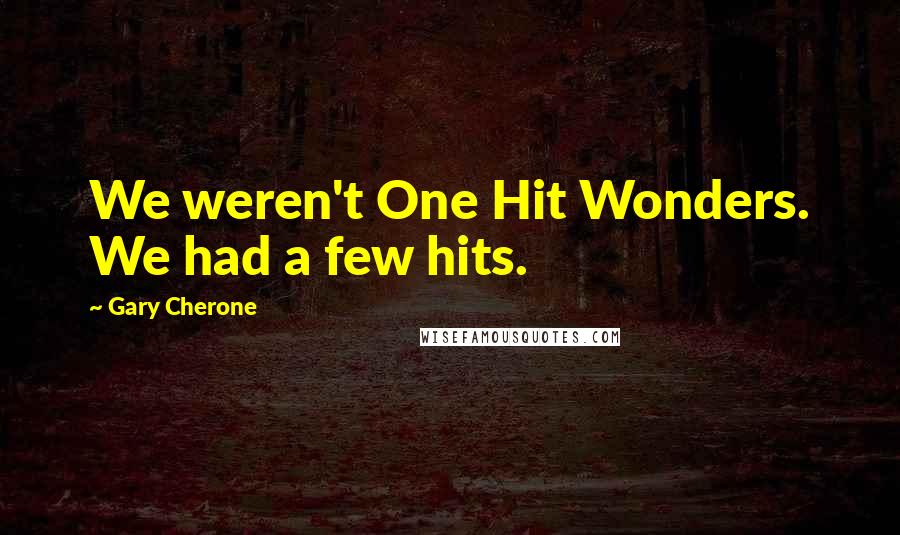 Gary Cherone Quotes: We weren't One Hit Wonders. We had a few hits.